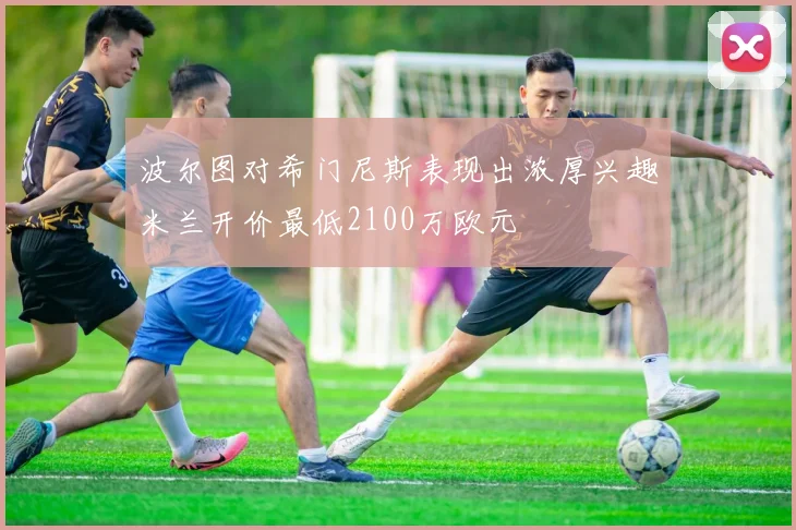 波尔图对希门尼斯表现出浓厚兴趣米兰开价最低2100万欧元